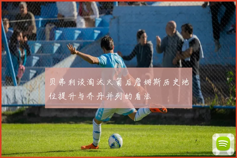 贝弗利谈淘汰火箭后詹姆斯历史地位提升与乔丹并列的看法