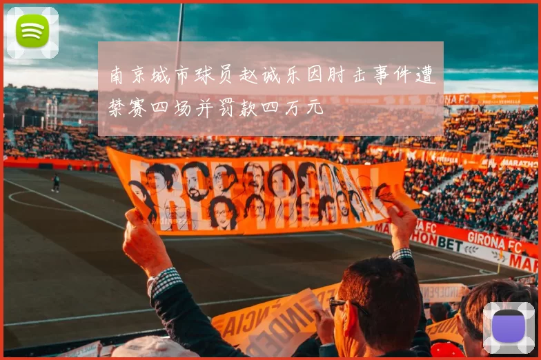 南京城市球员赵诚乐因肘击事件遭禁赛四场并罚款四万元