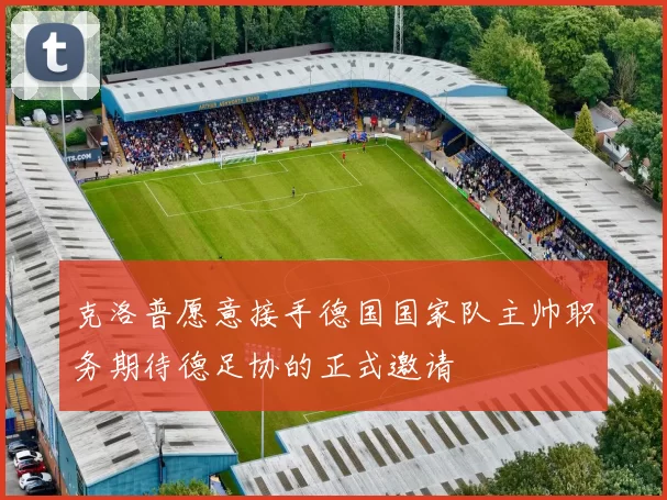 克洛普愿意接手德国国家队主帅职务期待德足协的正式邀请